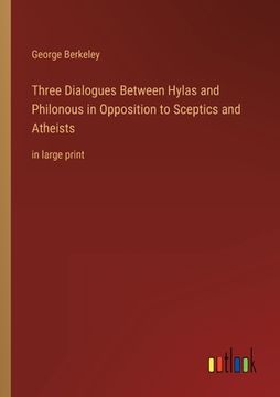 portada Three Dialogues Between Hylas and Philonous in Opposition to Sceptics and Atheists: in large print (en Inglés)