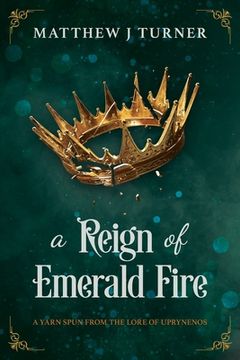 portada A Reign of Emerald Fire: A Yarn Spun from the Lore of Uprynenos (en Inglés)
