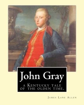 portada John Gray : a Kentucky tale of the olden time. By:James Lane Allen