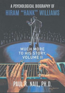 portada A Psychological Biography of Hiram "Hank" Williams: Much More to His Story, Volume II (en Inglés)