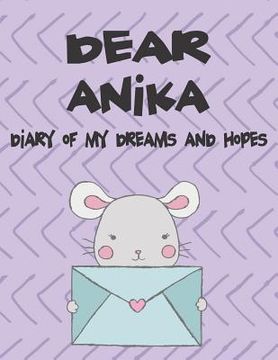 portada Dear Anika, Diary of My Dreams and Hopes: A Girl's Thoughts (en Inglés)