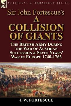 portada Sir John Fortescue's 'A Collision of Giants': the British Army During the War of Austrian Succession & Seven Years' War in Europe 1740-1763
