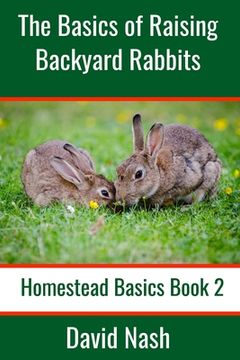 portada The Basics of Raising Backyard Rabbits: Beginner's Guide to Raising, Feeding, Breeding and Butchering Rabbits (in English)
