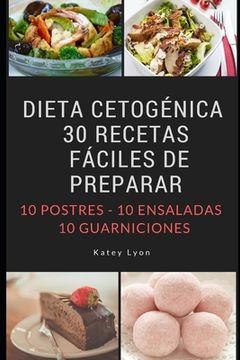 portada Dieta Cetogénica: 30 Recetas Fáciles De Preparar: 10 Postres -10 Ensaladas -10 Guarniciones
