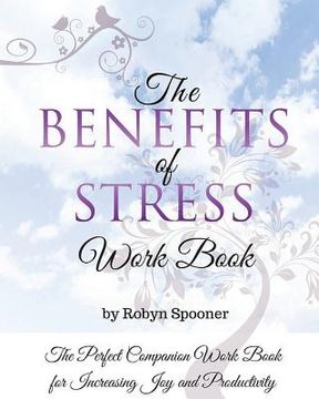 portada The Benefits of Stress Work Book: The Perfect Companion Work Book for Increasing Joy and Productivity