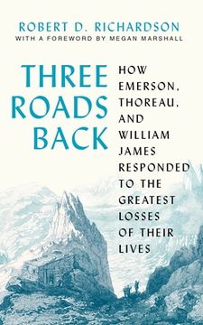 portada Three Roads Back: How Emerson, Thoreau, and William James Responded to the Greatest Losses of Their Lives (en Inglés)