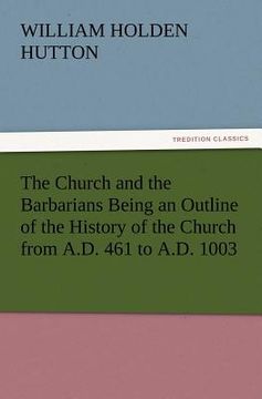 portada the church and the barbarians being an outline of the history of the church from a.d. 461 to a.d. 1003 (en Inglés)