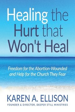 portada Healing the Hurt that Won't Heal: Freedom for the Abortion-Wounded and Help for the Church They Fear (en Inglés)