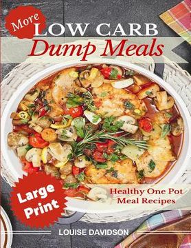 portada More Low Carb Dump Meals ***Large Print Edition***: Easy Healthy One Pot Meal Recipes (en Inglés)