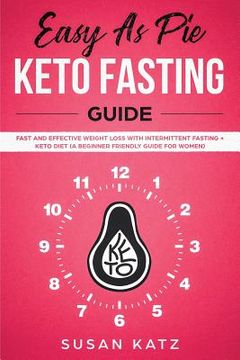 portada Easy as Pie Keto Fasting Guide: Fast and Effective Weight Loss with Intermittent Fasting + Keto Diet (A Beginner Friendly Guide for Women) 