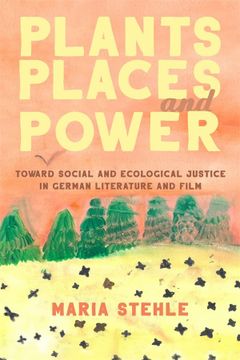 portada Plants, Places, and Power: Toward Social and Ecological Justice in German Literature and Film (Women and Gender in German Studies, 12) (en Inglés)