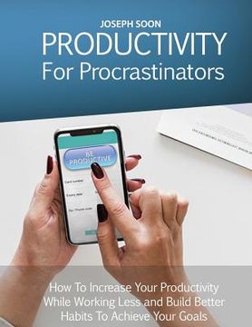 portada Productivity for Procrastinators: How to Increase Your Productivity While Working Less and Build Better Habits to Achieve Your Goals (en Inglés)