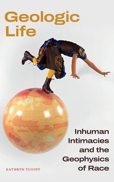 portada Geologic Life: Inhuman Intimacies and the Geophysics of Race (in English)