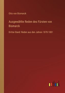 portada Ausgewählte Reden des Fürsten von Bismarck: Dritter Band: Reden aus den Jahren 1878-1881 (en Alemán)