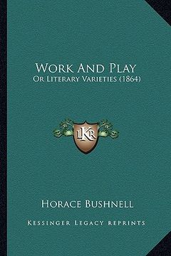 portada work and play: or literary varieties (1864) or literary varieties (1864) (en Inglés)