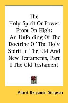 portada the holy spirit or power from on high: an unfolding of the doctrine of the holy spirit in the old and new testaments, part i the old testament (en Inglés)
