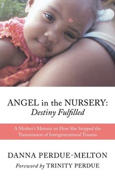 portada Angel in the Nursery: Destiny Fulfilled: A Mother'S Memoir on how she Stopped the Transmission of Intergenerational Trauma (en Inglés)