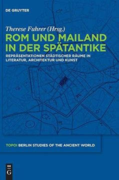 portada Rom und Mailand in der Spatantike: Reprasentationen Stadtischer Raume in Literatur, Architektur und Kunst (Topoi - Berlin Studies of the Ancient World (in German)