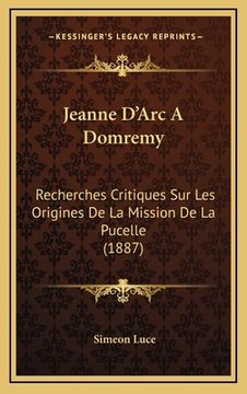 portada Jeanne D'Arc A Domremy: Recherches Critiques Sur Les Origines De La Mission De La Pucelle (1887) (in French)