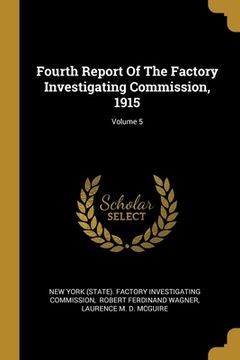 portada Fourth Report Of The Factory Investigating Commission, 1915; Volume 5 (en Inglés)