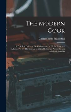 portada The Modern Cook: A Practical Guide to the Culinary Art in All Its Branches, Adapted As Well for the Largest Establishments As for the U (en Inglés)