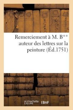 portada Remerciement À M. B** Auteur Des Lettres Sur La Peinture, Vulgairement Appelées La Critique Du Salon: Et Imprimées, À Genève En 1750. Par M. Z**. Pein (in French)