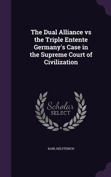 portada The Dual Alliance vs the Triple Entente Germany's Case in the Supreme Court of Civilization