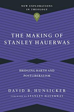 portada The Making of Stanley Hauerwas: Bridging Barth and Postliberalism (New Explorations in Theology) (en Inglés)