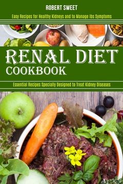 portada Renal Diet Cookbook: Easy Recipes for Healthy Kidneys and to Manage Ibs Symptoms (Essential Recipes Specially Designed to Treat Kidney Dise (en Inglés)