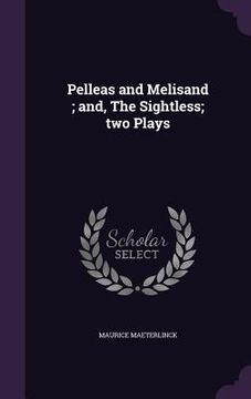 portada Pelleas and Melisand; and, The Sightless; two Plays (en Inglés)