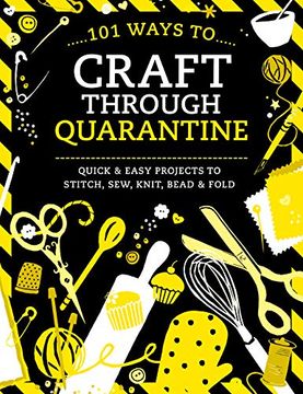 portada 101 Ways to Craft Through Quarantine: Quick and Easy Projects to Stitch, Sew, Knit, Bead and Fold (en Inglés)