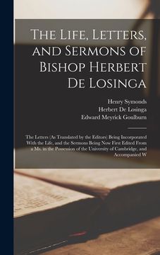portada The Life, Letters, and Sermons of Bishop Herbert De Losinga: The Letters (As Translated by the Editors) Being Incorporated With the Life, and the Serm (en Inglés)
