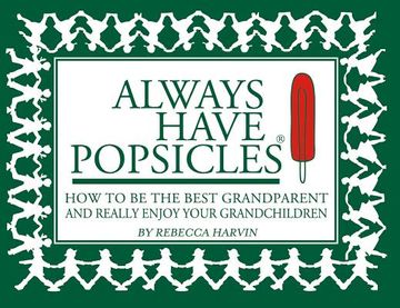 portada always have popsicles: the handbook to help you be the best grandparent and really enjoy your grandchildren (en Inglés)