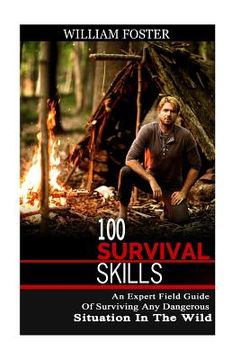 portada 100 Survival Skills: An Expert Field Guide of Surviving Any Dangerous Situation in the Wild (en Inglés)