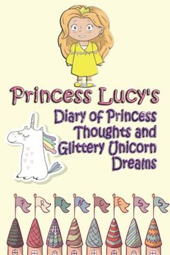 portada Princess Lucy's Diary of Princess Thoughts and Glittery Unicorn Dreams (Exploits of an Extraordinary Child) (Volume 8)