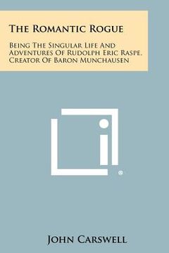 portada the romantic rogue: being the singular life and adventures of rudolph eric raspe, creator of baron munchausen