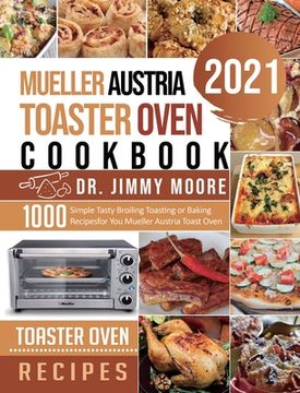 portada Mueller Austria Toaster Oven Cookbook 2021: 500 Simple Tasty Broiling Toasting or Baking Recipes for You Mueller Austria Toast Oven (en Inglés)