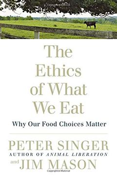 portada The Ethics of What we Eat: Why our Food Choices Matter (in English)