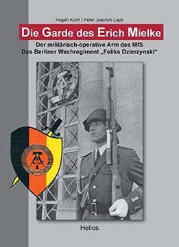 portada Die Garde des Erich Mielke: Der Militärisch-Operative arm des Mfs. Das Berliner Wachregiment "Feliks Dzierzynski" (en Alemán)