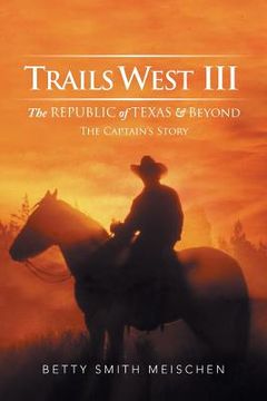 portada Trails West III: The Republic of Texas & Beyond: The Captain's Story (en Inglés)
