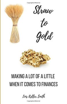 portada Straw to Gold: Making a lot of a Little When it Comes to Finances (en Inglés)