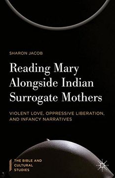 portada Reading Mary Alongside Indian Surrogate Mothers: Violent Love, Oppressive Liberation, and Infancy Narratives (The Bible and Cultural Studies)