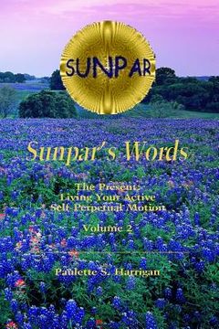 portada Sunpar's Words: The Present: Living Your Active Self-Perpetual Motion (en Inglés)