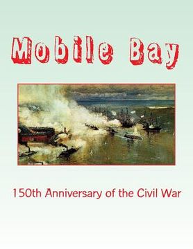 portada Mobile Bay: 150th Anniversary of the Civil War: A Pictorial Review of Action of Mobile Bay at Fort Blakely, Fort Gaines, Fort Morg (en Inglés)
