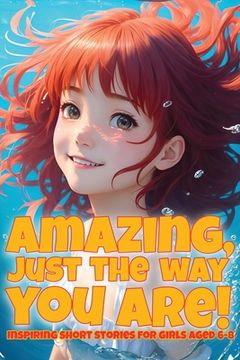 portada Amazing, just the way you are!: Inspiring short stories for girls aged 6-8 (en Inglés)
