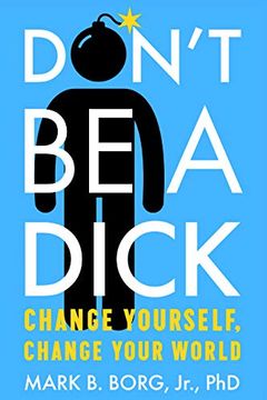 portada Don't be a Dick: Change Yourself, Change Your World (en Inglés)