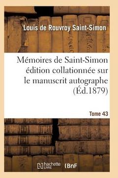portada Mémoires de Saint-Simon Édition Collationnée Sur Le Manuscrit Autographe Tome 43 (en Francés)