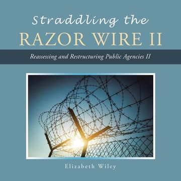 portada Straddling the Razor Wire Ii: Reassessing and Restructuring Public Agencies Ii (en Inglés)