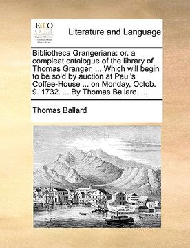 portada bibliotheca grangeriana: or, a compleat catalogue of the library of thomas granger, ... which will begin to be sold by auction at paul's coffee (en Inglés)