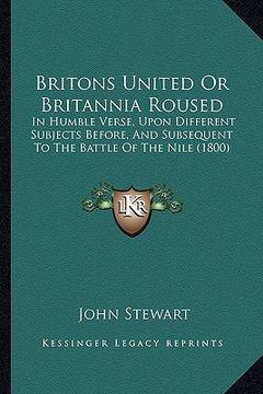 portada britons united or britannia roused: in humble verse, upon different subjects before, and subsequent to the battle of the nile (1800) (in English)